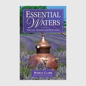 Essential Waters: Hydrosols, Hydrolats and Floral Waters by Marge Clark