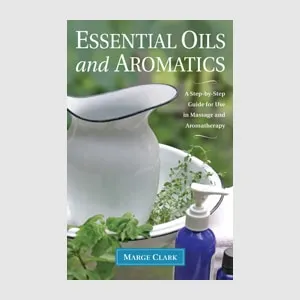 Essential Oils and Aromatics by Marge Clark