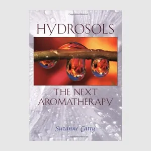 Hydrosols: The Next Aromatherapy by Suzanne Catty